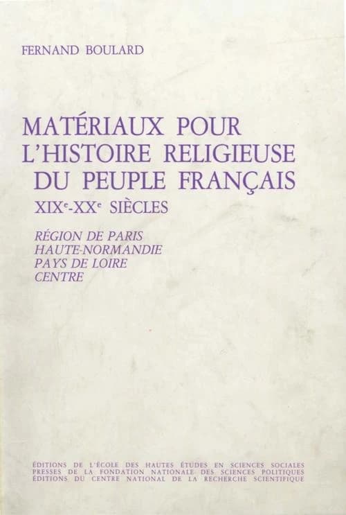 Matériaux pour l'histoire religieuse du peuple français : XIXe - XXe siècles. Région de Paris, Haute-Normandie, Pays de Loire, Centre. 1