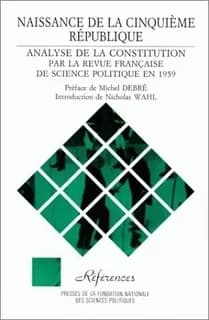 Naissance de la Cinquième République : analyse de la Constitution ([Reproduction en fac-similé]) par la "Revue française de science politique" en 1959 ; préf. de Michel Debré ; introd. par Nicholas Wahl