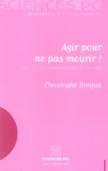 Agir pour ne pas mourir ! : Act up, les homosexuels et le sida