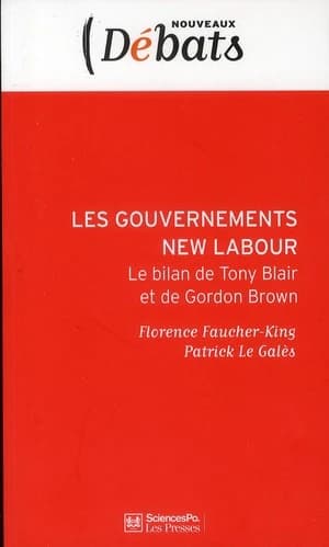 Les gouvernements New labour : le bilan de Tony Blair et de Gordon Brown ([Nouvelle éd.]) Florence Faucher-King, Patrick Le Galès