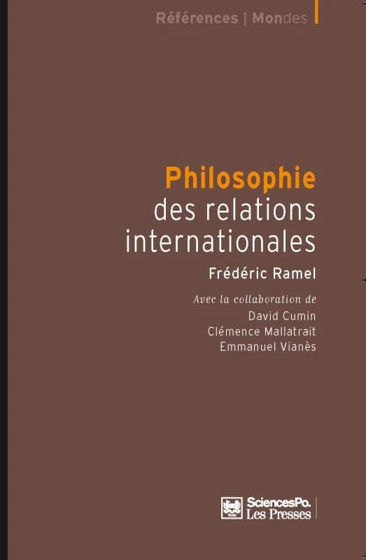 Philosophie des relations internationales (2e éd. revue et augmentée) Frédéric Ramel ; avec la collaboration de David Cumin, Clémence Mallatrait, Emmanuel Vianès