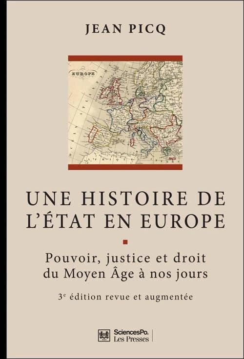 Une histoire de l'État en Europe : pouvoir, justice et droit du Moyen âge à nos jours (3e éd. revue et augmentée) Jean Picq ; avec la collaboration de Jérôme Brouillet ; [préface de Richard Descoings]