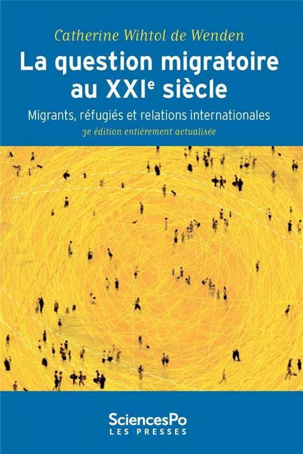 La question migratoire au XXIe siècle : migrants, réfugiés et relations internationales (3e éd. entièrement actualisée) Catherine Wihtol de Wenden