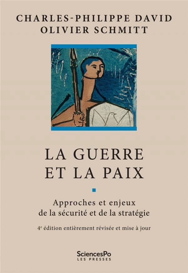 La guerre et la paix : approches et enjeux de la sécurité et de la stratégie (4e éd. entièrement révisée et mis à jour) Charles-Philippe David, Olivier Schmitt