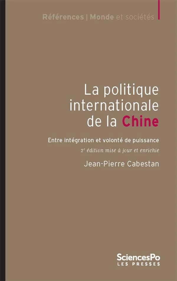 La politique internationale de la Chine : entre intégration et volonté de puissance (3e éd. mise à jour et enrichie) Jean-Pierre Cabestan