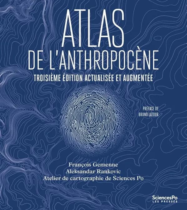 Atlas de l'anthropocène (3e édition actualisée et augmentée) François Gemenne, Aleksandar Rankovic ; atelier de cartographie de Sciences Po