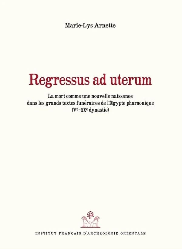 Regressus ad uterum : la mort comme une nouvelle naissance dans les grands textes funéraires de l'Égypte pharaonique, Ve-XXe dynastie