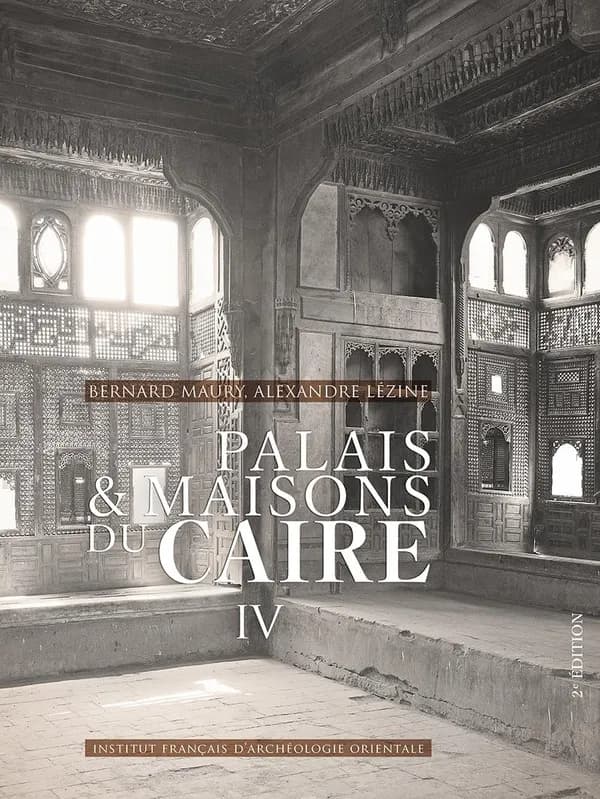 Palais et maisons du Caire : du XIVe au XVIIIe siècle. IV (2e éd.) partie I, Bernard Maury, partie II, Alexandre Lézine... ; traduction en arabe, Heba Medhat-Lecocq