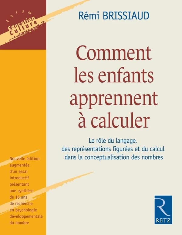 Comment les enfants apprennent à calculer : le rôle du langage, des représentations figurées et du calcul dans la conceptualisation des nombres (Nouv. éd. augm. d'un essai introductif) Rémi Brissiaud