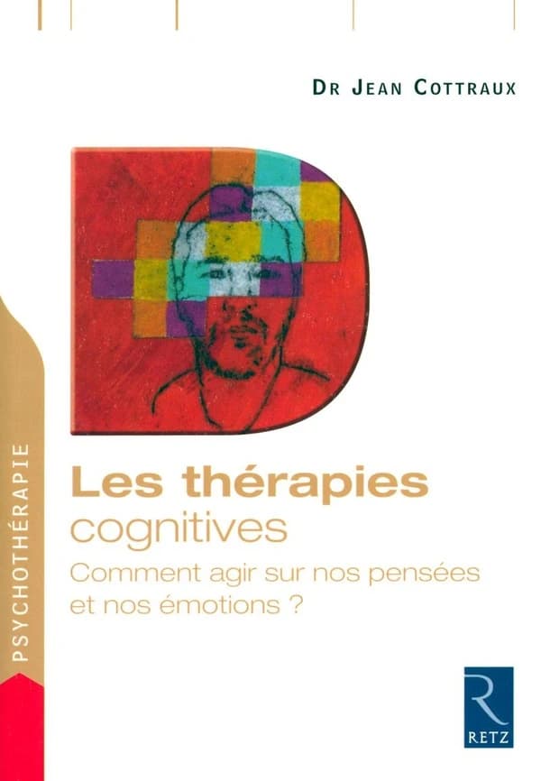 Les thérapies cognitives : comment agir sur nos pensées (Nouvelle éd. entièrement refondue) Dr Jean Cottraux