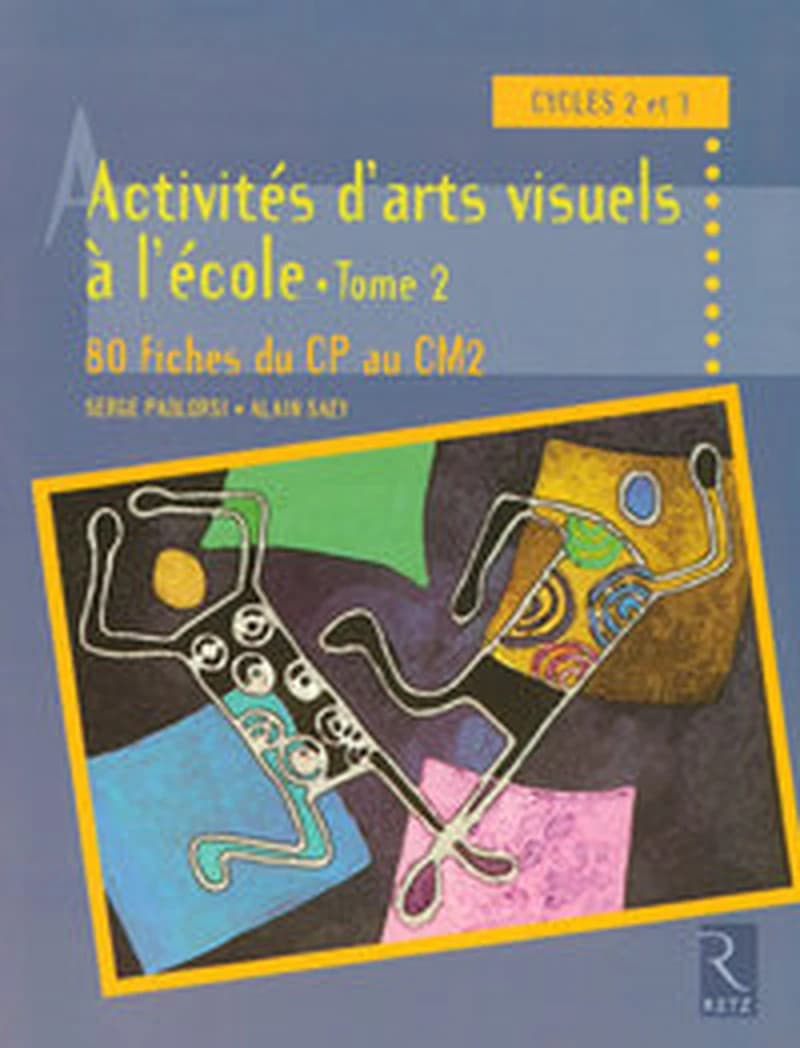Activités d'arts visuels à l'école : cycles 2 et 3 ([Nouvelle éd.]) Serge Paolorsi, Alain Saey