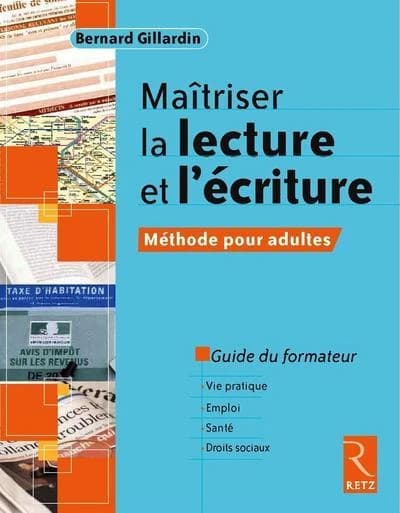 Maîtriser la lecture et l'écriture : méthode pour adultes. Guide du formateur : vie pratique, emploi, santé, droits sociaux