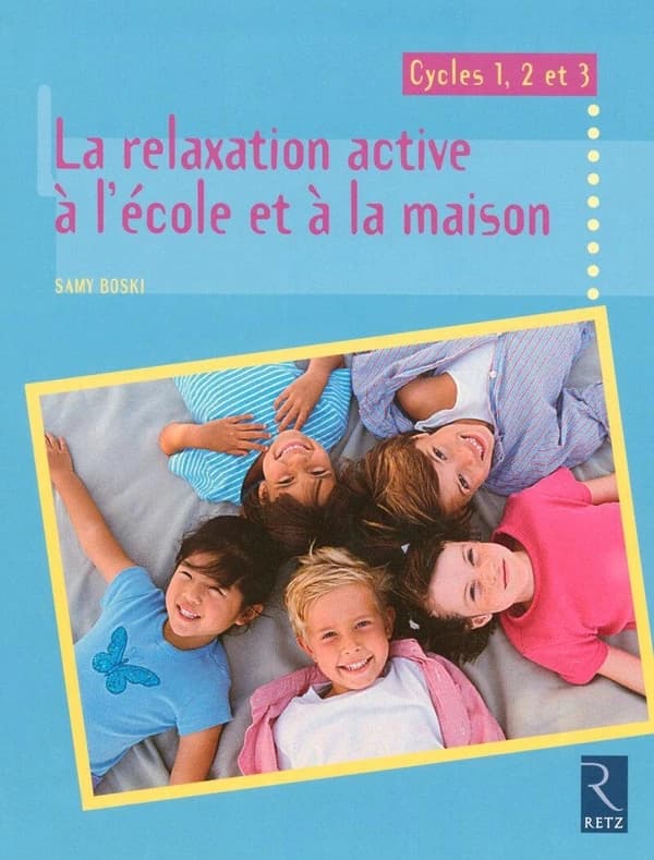 La relaxation active à l'école et à la maison : cycle 1, 2 et 3