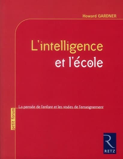 L'intelligence et l'école : la pensée de l'enfant et les visées de l'enseignement ([Nouvelle éd.]) Howard Gardner ; préface de Goéry Delacôte ; traduit de l'américain par Natalie Weinwurzel
