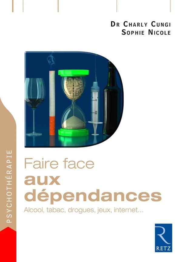 Faire face aux dépendances : alcool, tabac, drogues, jeux, internet (Nouvelle éd.) Dr Charly Cungi, Sophie Nicole