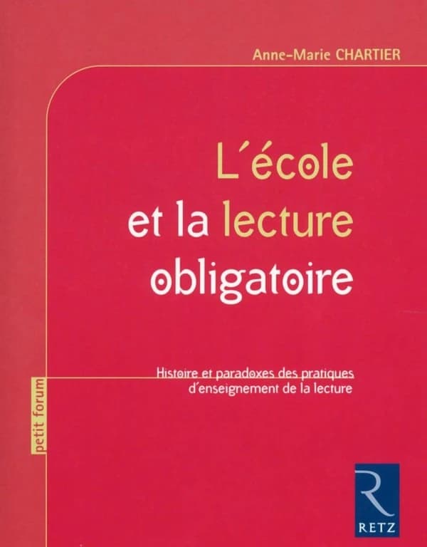 L'école et la lecture obligatoire : histoire et paradoxes des pratiques d'enseignement de la lecture ([Nouvelle éd.]) Anne-Marie Chartier