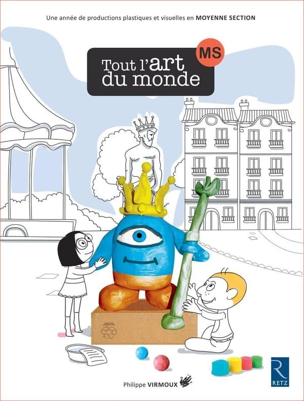 Tout l'art du monde : MS : une année de productions plastiques et visuelles en moyenne section