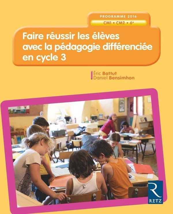 Faire réussir les élèves avec la pédagogie différenciée en cycle 3 : programme 2016, CM1, CM2, 6e
