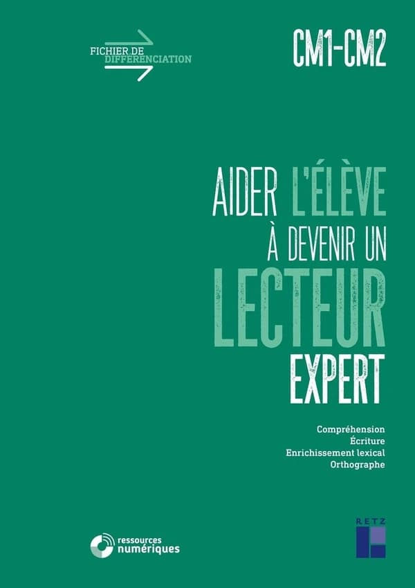 Aider l'élève à devenir un lecteur expert CM1-CM2 : Compréhension, Ecriture, Enrichissement lexical, Orthographe