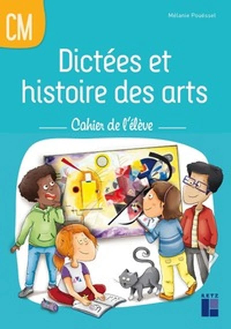 Dictées et histoire des arts ; CM1, CM2 ; cahier de l'élève