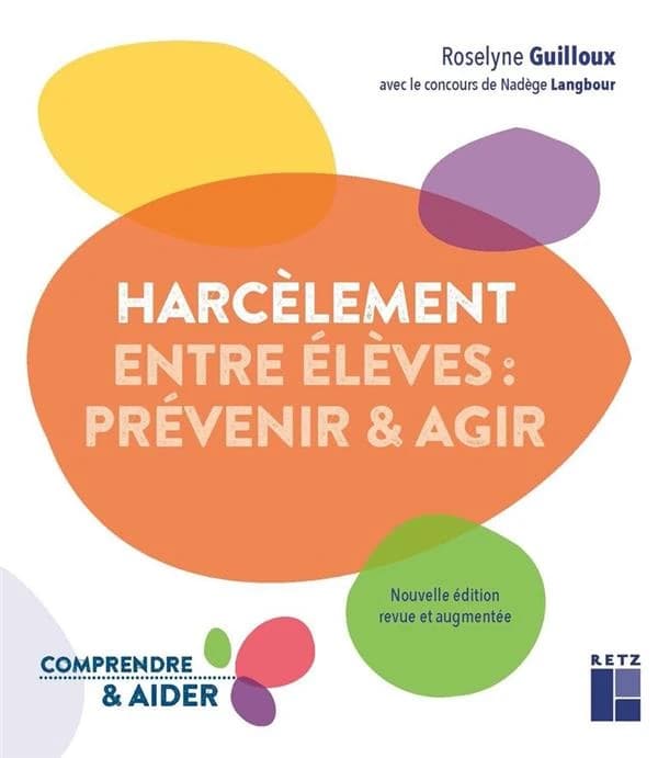 Harcèlement entre élèves : prévenir & agir (Nouvelle éd., revue et augmentée) Roselyne Guilloux ; avec le concours de Nadège Langbour [pour la] partie 5 ; préface d'Éric Debarbieux