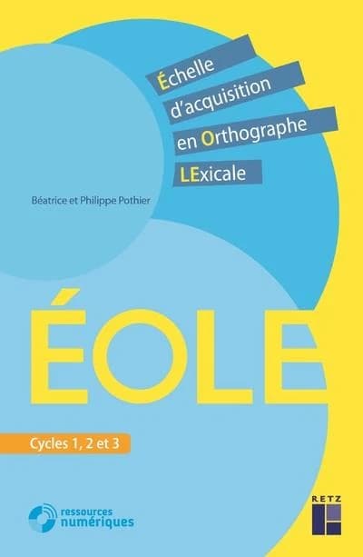 ÉOLE : échelle d'acquisition en orthographe lexicale : cycles 1, 2 et 3 (Nouvelle éd.) Béatrice et Philippe Pothier