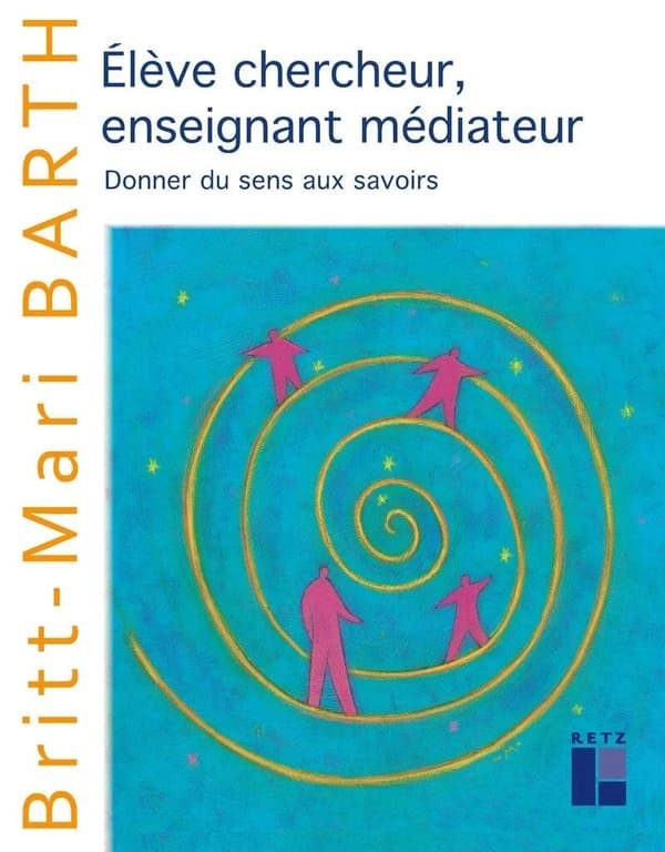 Élève chercheur, enseignant médiateur : donner du sens aux savoirs ([Nouvelle éd.]) Britt-Mari Barth