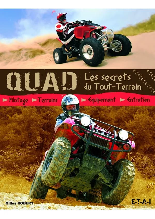 Quad, les secrets du tout-terrain : pilotage, terrains, équipement, entretien