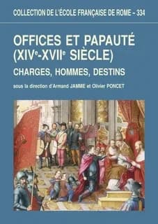 Offices et papauté, XIVe-XVIIe siècle : charges, hommes, destins : [actes des tables rondes "Papauté, offices et charges publiques, XIV-XVIIe siècle", réunies à Rome les 5-6 mars 2001 et 11-13 avril 2002]