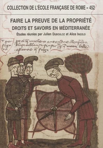 Faire la preuve de la propriété : droits et savoirs en Méditerranée, Antiquité-Temps modernes