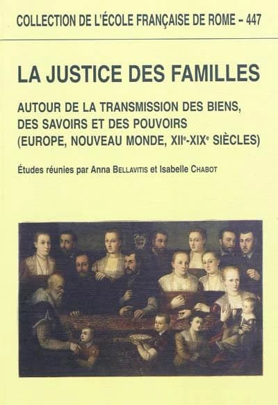 La justice des familles : autour de la transmission des biens, des savoirs et des pouvoirs, Europe, Nouveau monde, XIIe-XIXe siècles