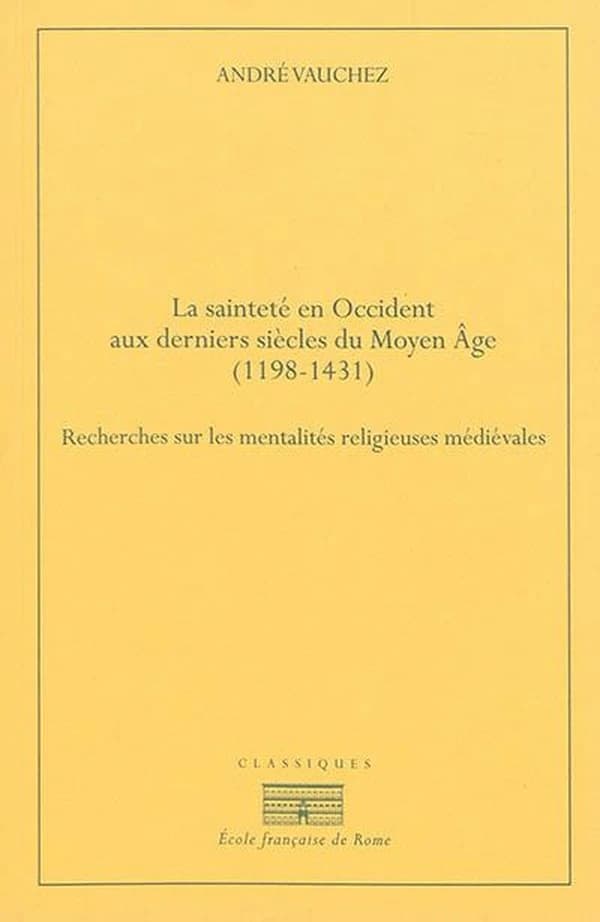La sainteté en Occident aux derniers siècles du Moyen âge, 1198-1431 : recherches sur les mentalités religieuses médiévales (3e éd.) par André Vauchez