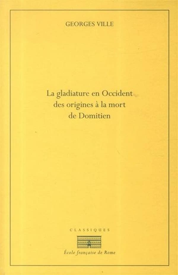 La gladiature en Occident des origines à la mort de Domitien (2e éd.) par Georges Ville ; préface de Paul Veyne
