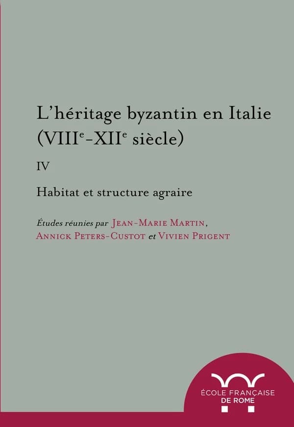 L'héritage byzantin en Italie : VIIIe-XIIe siècle. IV, Habitat et structure agraire : [actes de la 4ème Table ronde tenue à Rome, 17-18 décembre 2010]