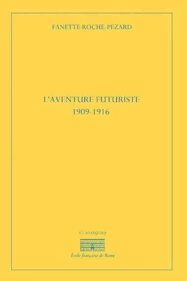 L'aventure futuriste : 1909-1916 (2e éd.) par Fanette Roche-Pézard ; préface par Ester Coen