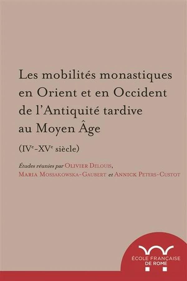 Les mobilités monastiques en Orient et en Occident de l'Antiquité tardive au Moyen âge, IVe-XVe siècle