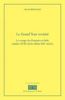 Le grand tour revisité ; le voyage des Français en Italie, XVIIIe-XIXe siècle