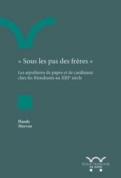 Sous les pas des frères ; les sépultures de papes et de cardinaux chez les mendiants au XIIIe siècle
