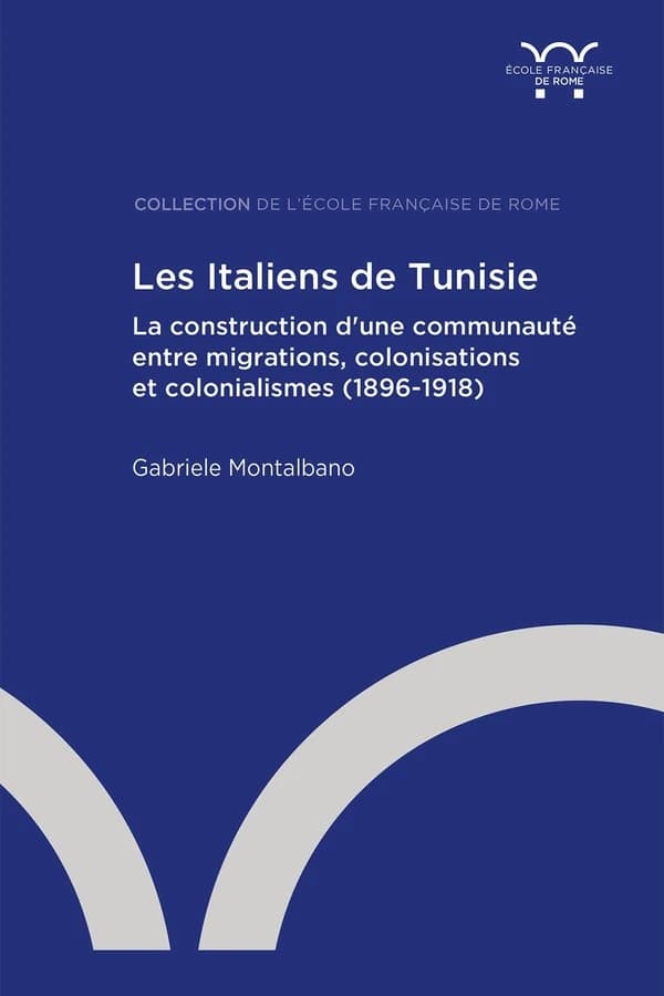 Les Italiens de Tunisie : la construction d'une communauté entre migrations, colonisations et colonialismes, 1896-1918