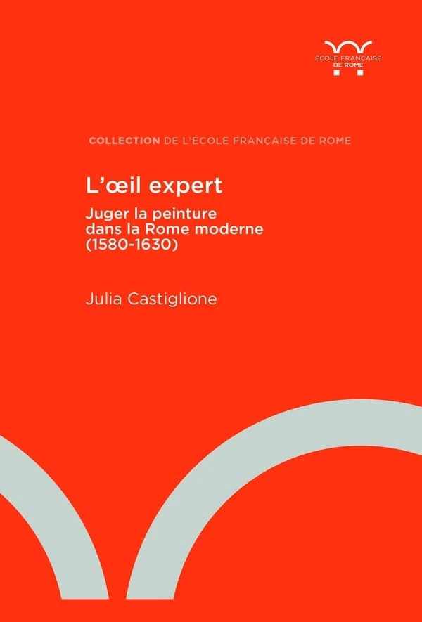 L'oeil expert : juger la peinture dans la Rome moderne, 1580-1630