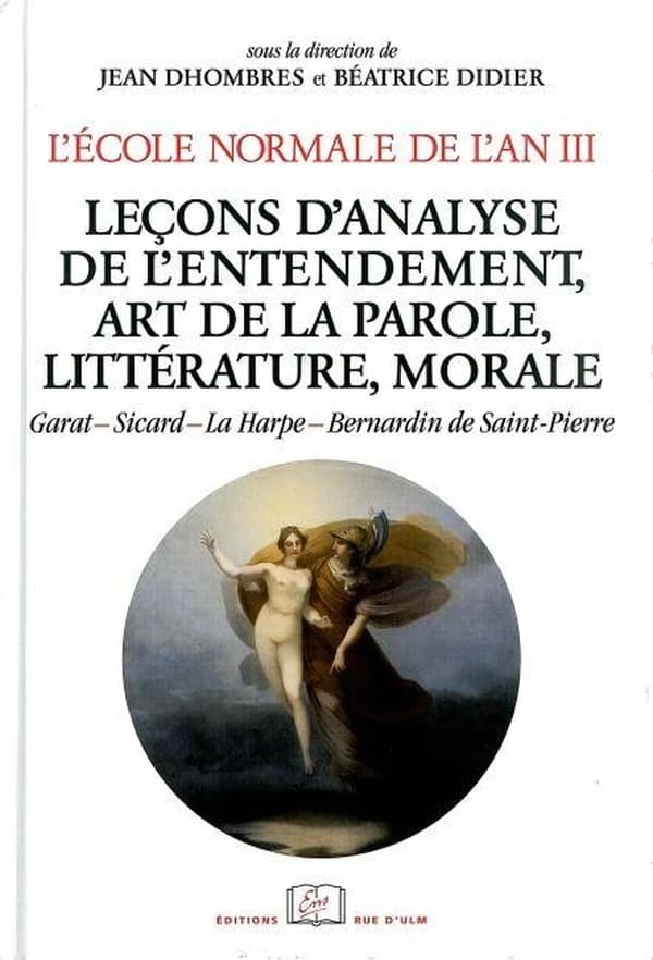 Leçons d'analyse de l'entendement, art de la parole, littérature, morale : édition annotée des cours de Garat, Sicard, La Harpe et Bernardin de Saint-Pierre avec introductions, chronologies et résumés