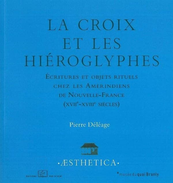La croix et les hiéroglyphes : écritures et objets rituels chez les Amérindiens de Nouvelle-France, XVIIe-XVIIIe siècles