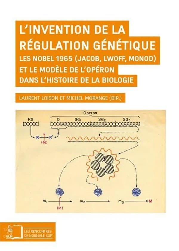 L'invention de la régulation génétique : les Nobel 1965, Jacob, Lwoff, Monod, et le modèle de l'opéron dans l'histoire de la biologie