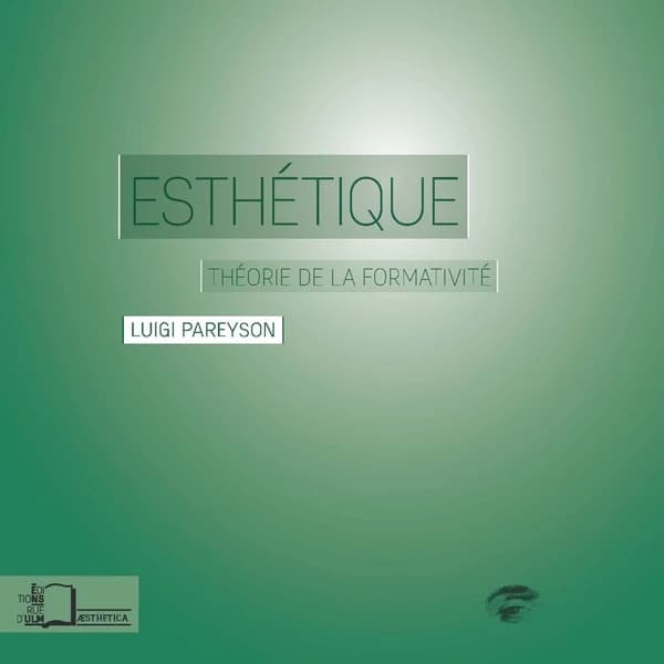 Esthétique : théorie de la formativité ([Nouvelle éd.]) Luigi Pareyson ; introduction de Gilles A. Tiberghien ; traduction et notes de Gilles A. Tiberghien avec la collaboration de Rita di Lorenzo