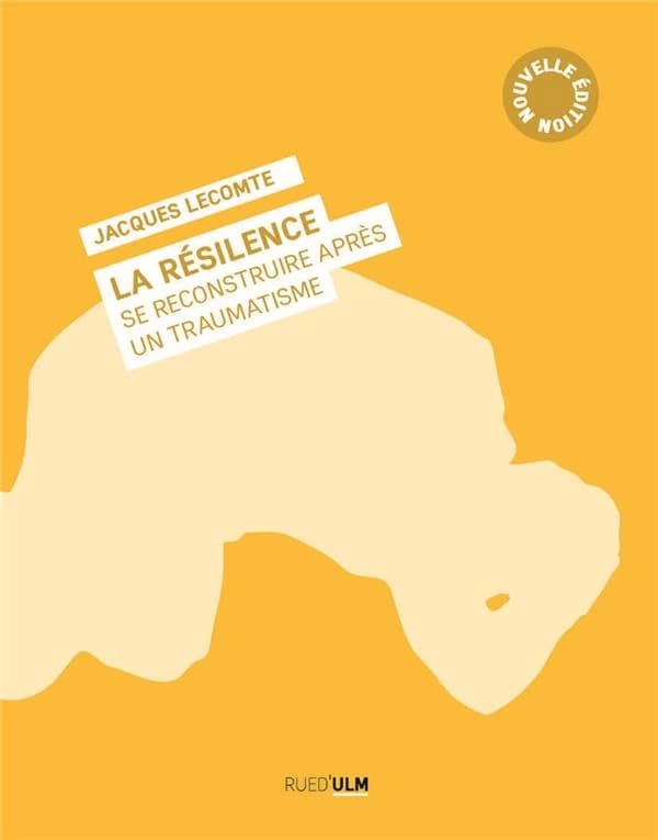 La résilience : se reconstruire après un traumatisme (Nouvelle éd.) Jacques Lecomte