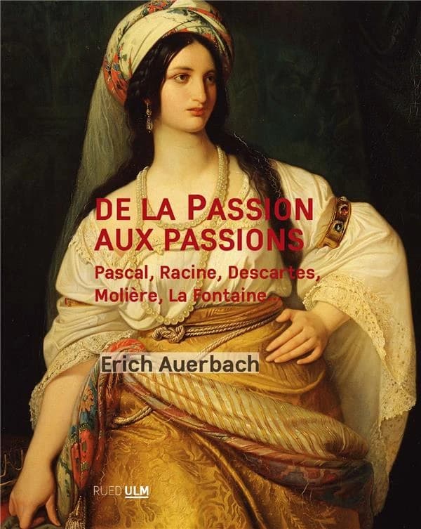 De la passion aux passions : Pascal, Racine, Descartes, Molière, La Fontaine