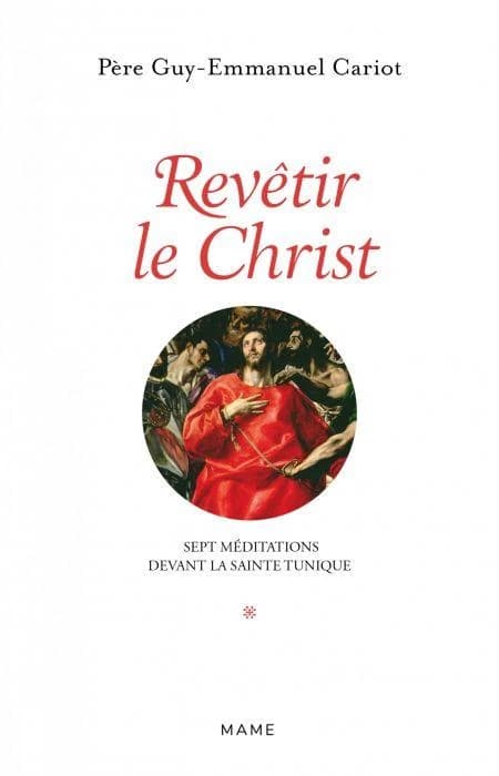 Revêtir le Christ : sept méditations devant la Sainte Tunique