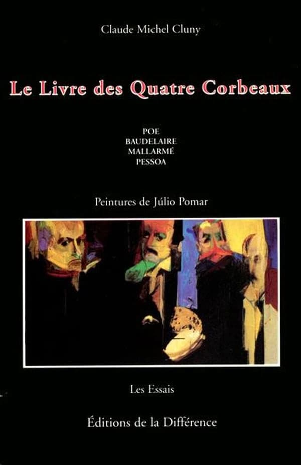 Le Livre des quatre corbeaux : Poe, Baudelaire, Mallarmé, Pessoa (Nouv. éd. rev.) Claude Michel Cluny ; peintures de Júlio Pomar