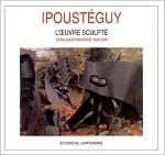 Ipoustéguy : l'oeuvre sculpté : catalogue raisonné : 1938-2000