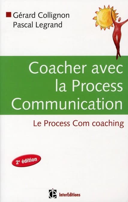 Coacher avec la process communication : le process com coaching ([2e éd.]) Gérard Collignon, Pascal Legrand